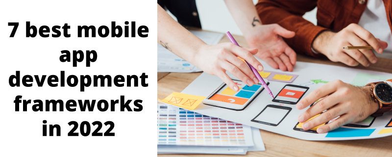 7 best mobile app development frameworks in 2022